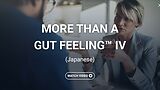 More Than a Gut Feeling™ IV (Japanese)