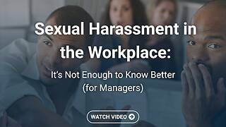 <mark>Sexual Harassment</mark> in the Workplace: It’s Not Enough to Know Better (Managers, Streaming)